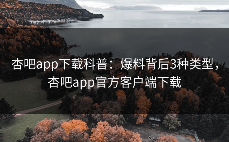 杏吧app下载科普:爆料背后3种类型,杏吧app官方客户端下载 杏吧app下载科普:爆料背后3种类型,杏吧app官方客户端下载