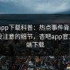 杏吧app下载科普：热点事件背后7个你从没注意的细节，杏吧app官方客户端下载